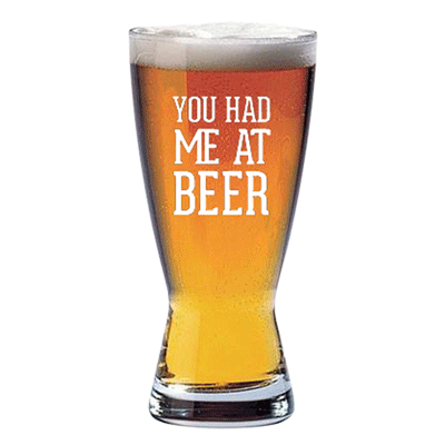 You Had Me At Beer Glass